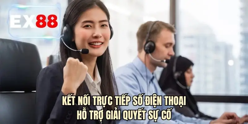 Kết nối trực tiếp số điện thoại hỗ trợ giải quyết sự cố